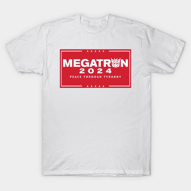 Megatron For President - Peace Through Tyranny I T-Shirt by MalcolmDesigns